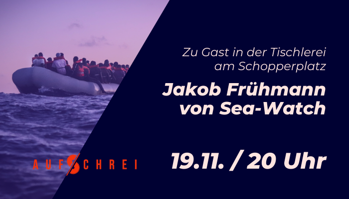 Zu Gast in der Tischlerei am Schopperplatz: Jakob Frühmann von Sea-Watch am 19.11. um 20 Uhr